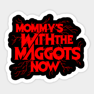 Mommy’s With The Maggots Now Sticker